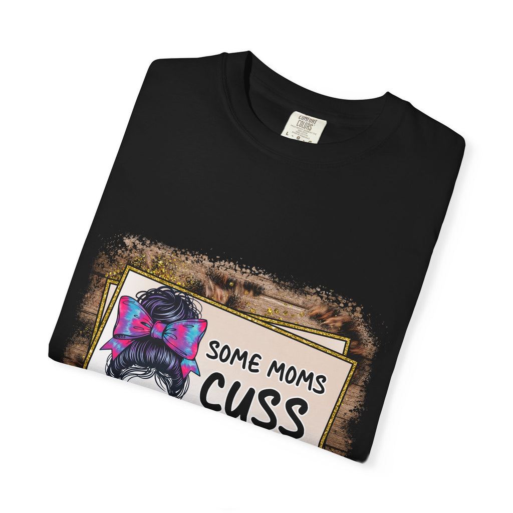 T-Shirt — “Some Moms Cuss Too Much, It’s Me Some Moms” Funny Mom Graphic Tee