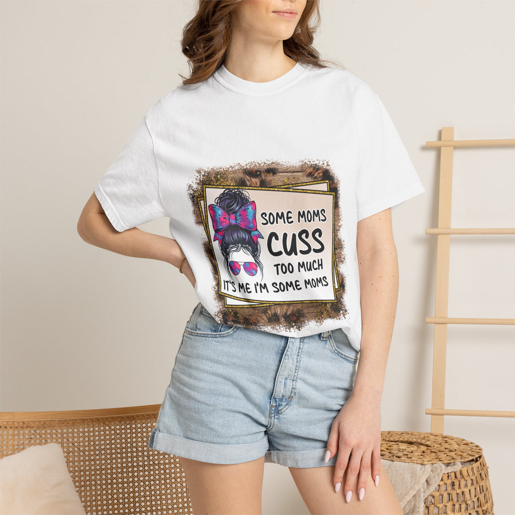 T-Shirt — “Some Moms Cuss Too Much, It’s Me Some Moms” Funny Mom Graphic Tee