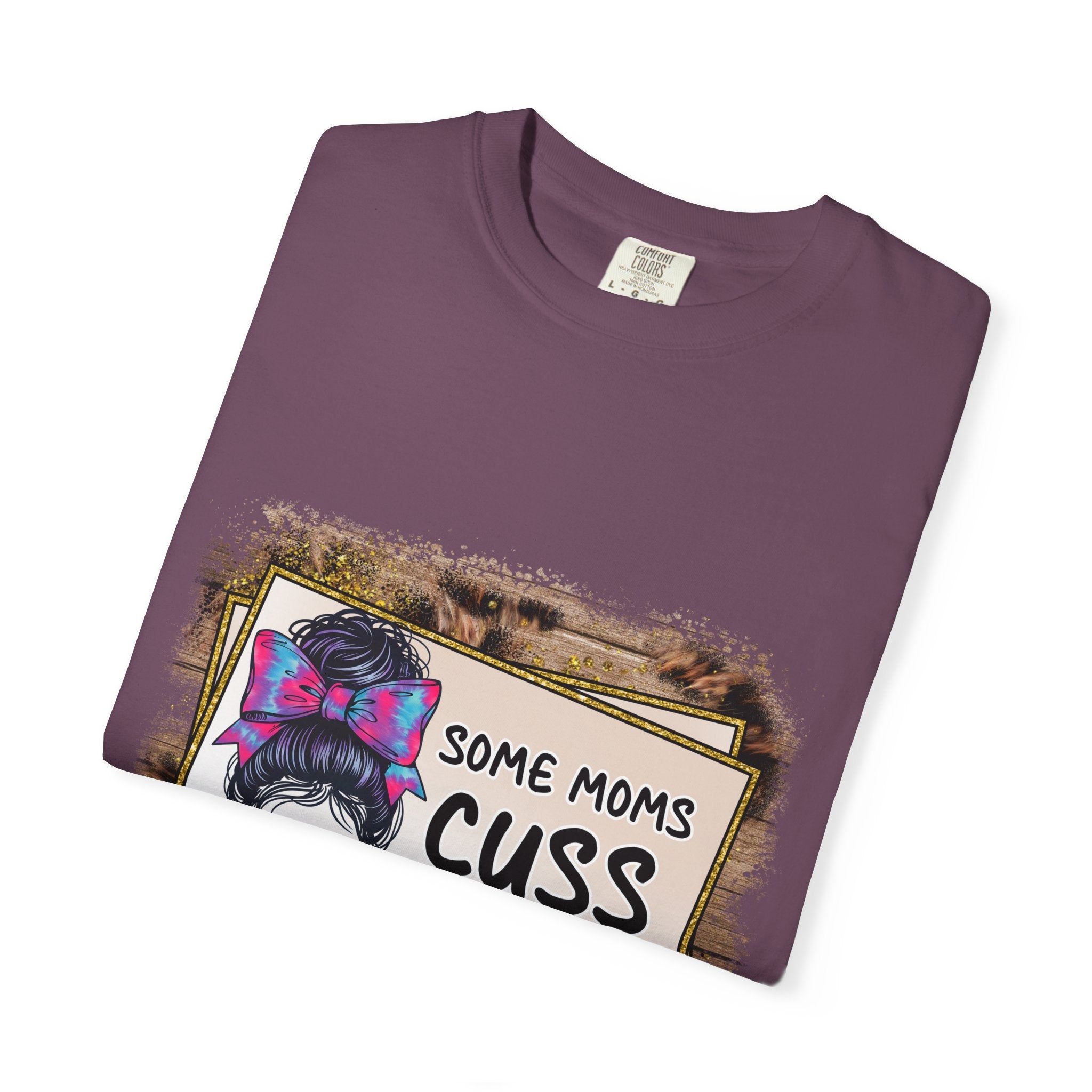 T-Shirt — “Some Moms Cuss Too Much, It’s Me Some Moms” Funny Mom Graphic Tee