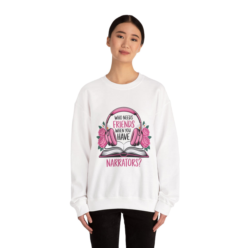 Narrator Lover Sweatshirt — "Who Needs Friends When You Have Narrators?" Audiobook & Bookworm Crewneck
