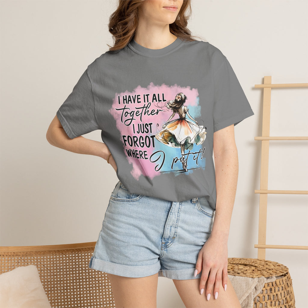 I Have It All Together I Just Forgot Where I Put It T-Shirt — Funny Relatable Graphic Tee for Women