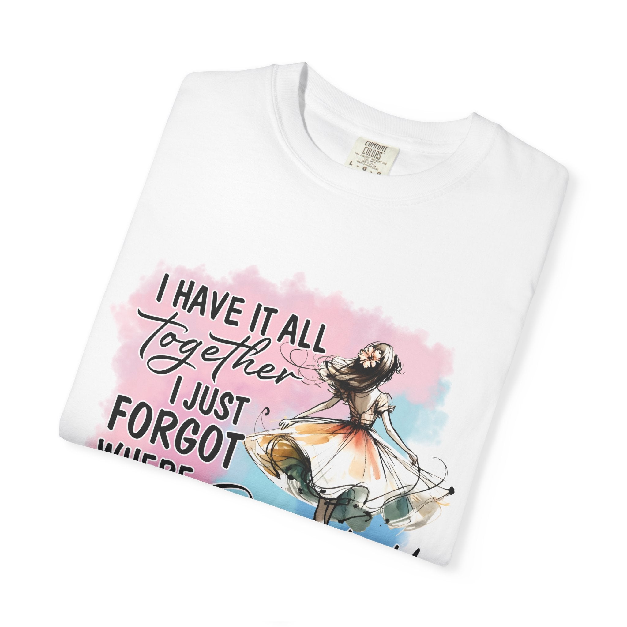 I Have It All Together I Just Forgot Where I Put It T-Shirt — Funny Relatable Graphic Tee for Women