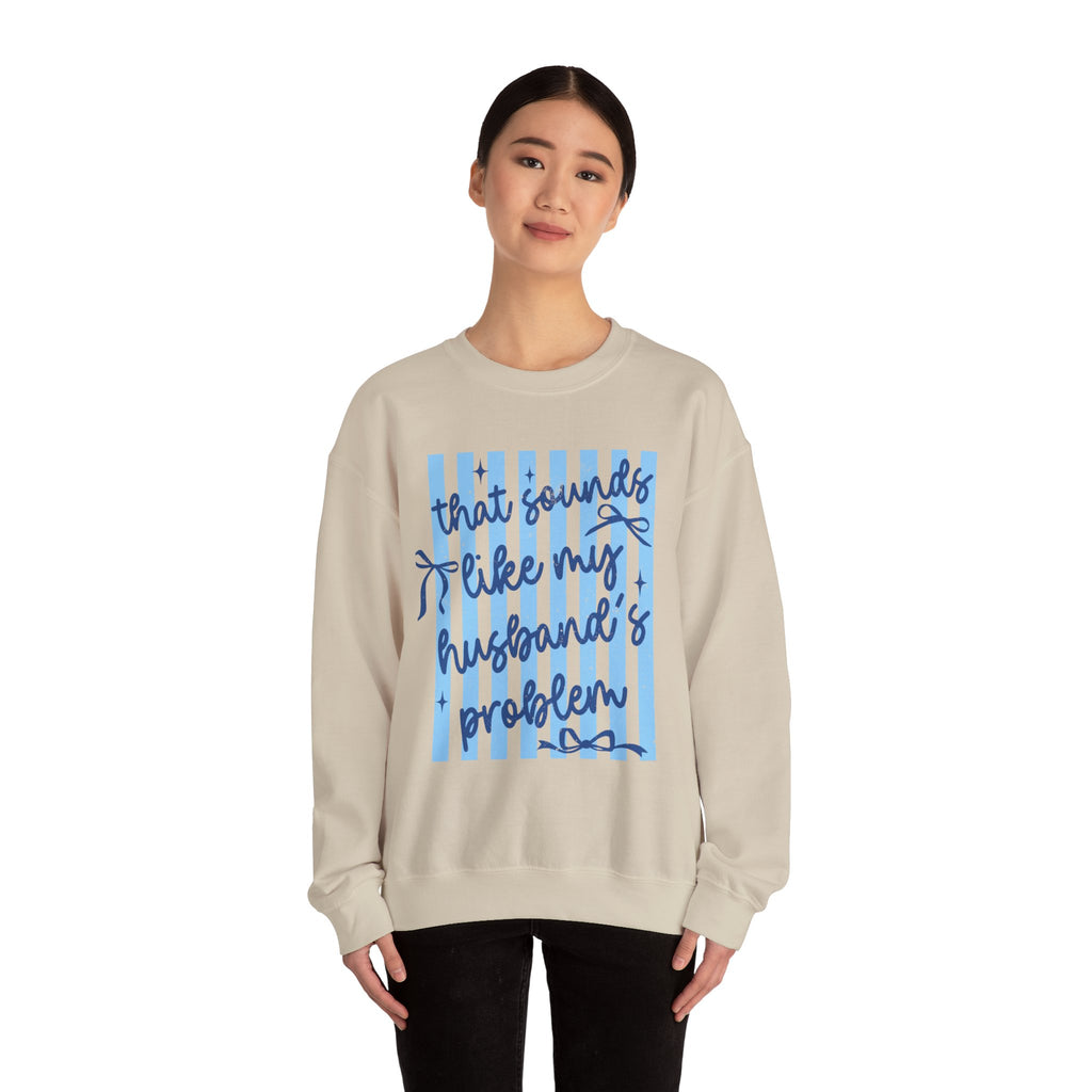 Crewneck Sweatshirt — "That Sounds Like My Husband's Problem" Funny Women's Gift