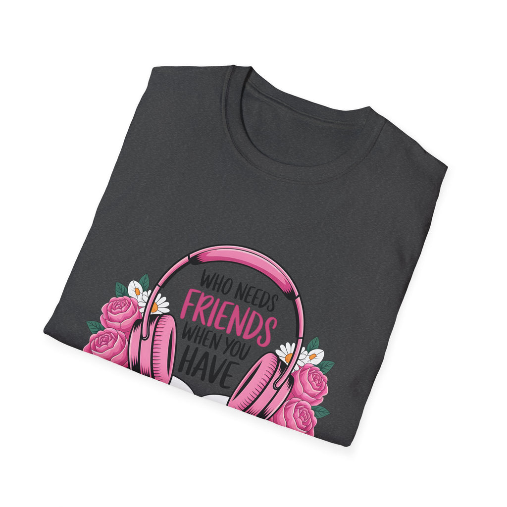 Who Needs Friends When You Have Narrators? T-Shirt — Audiobook & Book Lover Tee