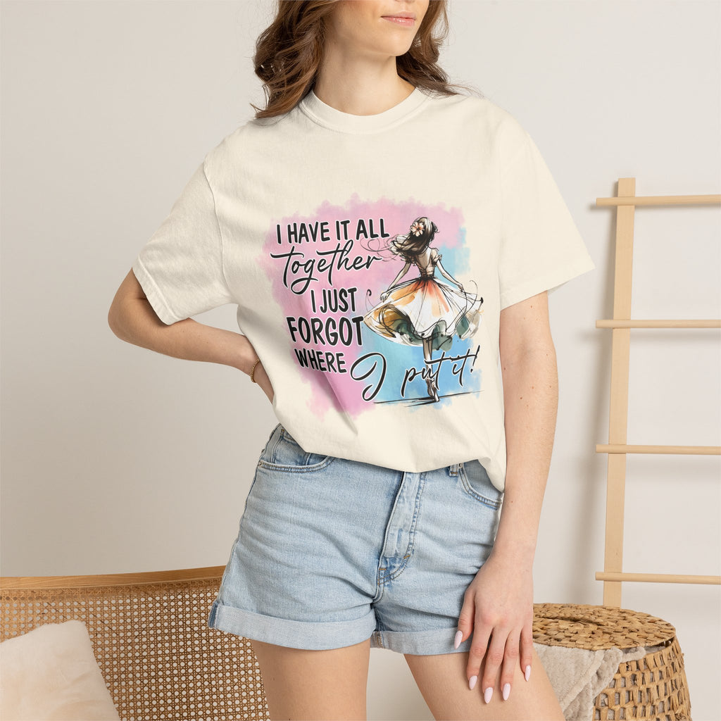 I Have It All Together I Just Forgot Where I Put It T-Shirt — Funny Relatable Graphic Tee for Women