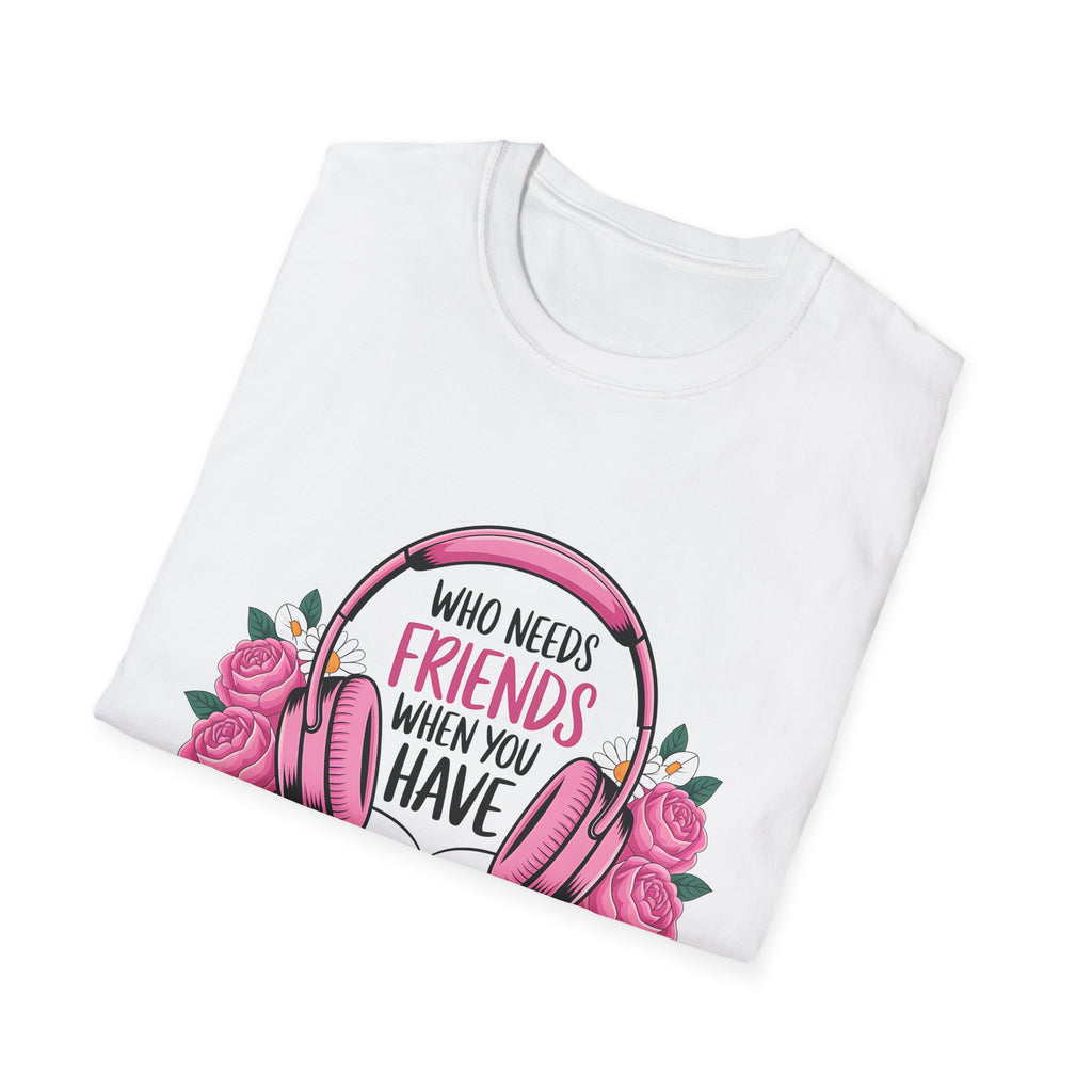 Who Needs Friends When You Have Narrators? T-Shirt — Audiobook & Book Lover Tee