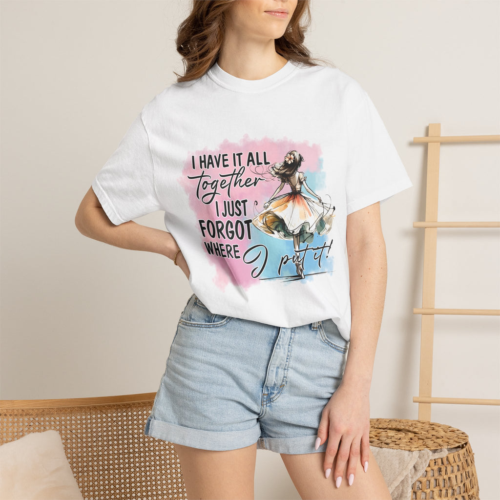 I Have It All Together I Just Forgot Where I Put It T-Shirt — Funny Relatable Graphic Tee for Women