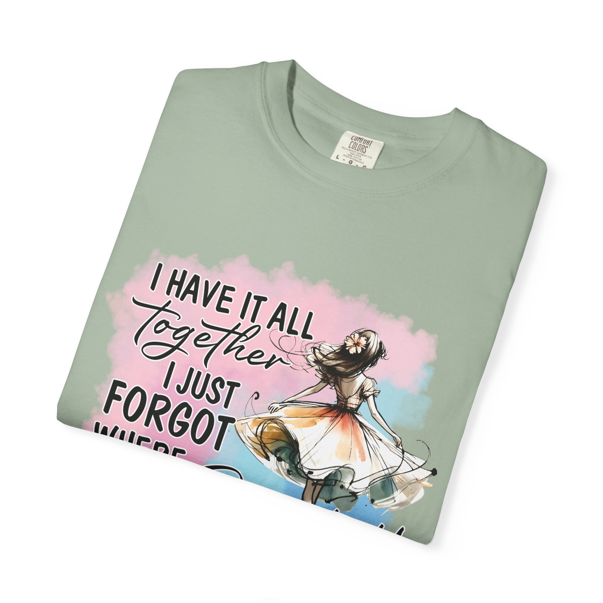 I Have It All Together I Just Forgot Where I Put It T-Shirt — Funny Relatable Graphic Tee for Women