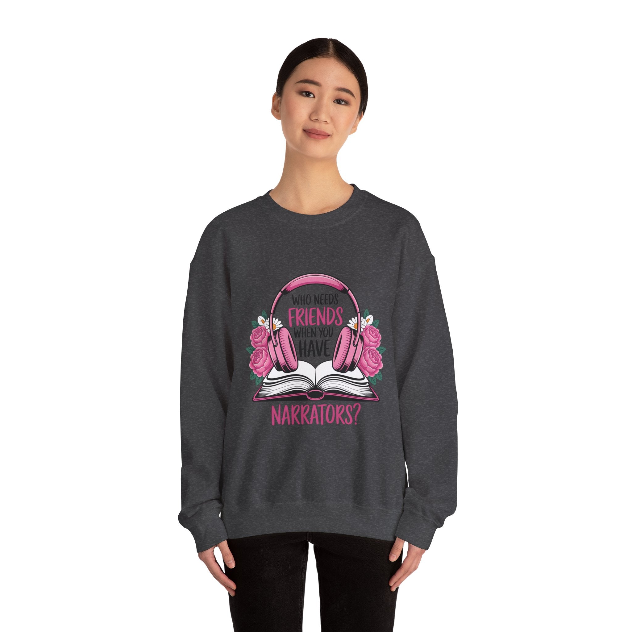 Narrator Lover Sweatshirt — "Who Needs Friends When You Have Narrators?" Audiobook & Bookworm Crewneck