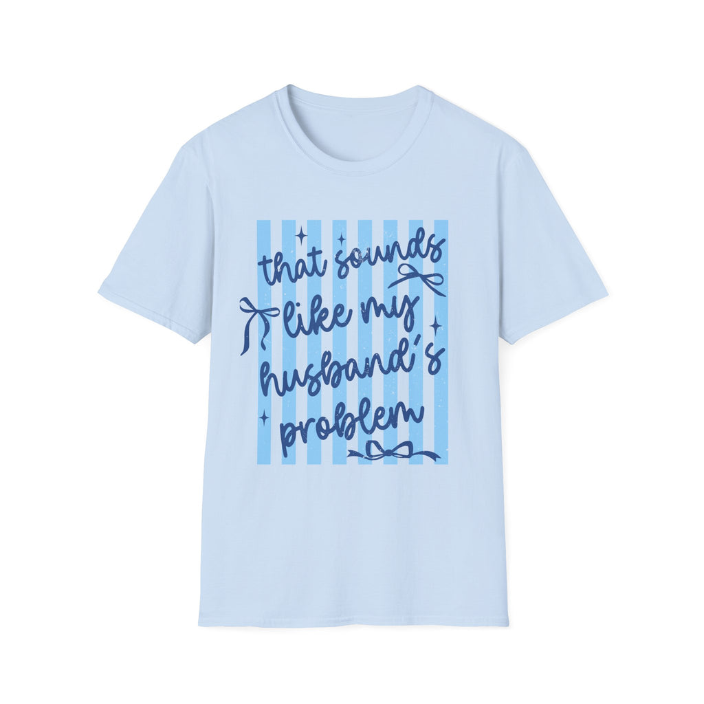 That Sounds Like My Husband's Problem T-Shirt — Funny Wife Graphic Tee