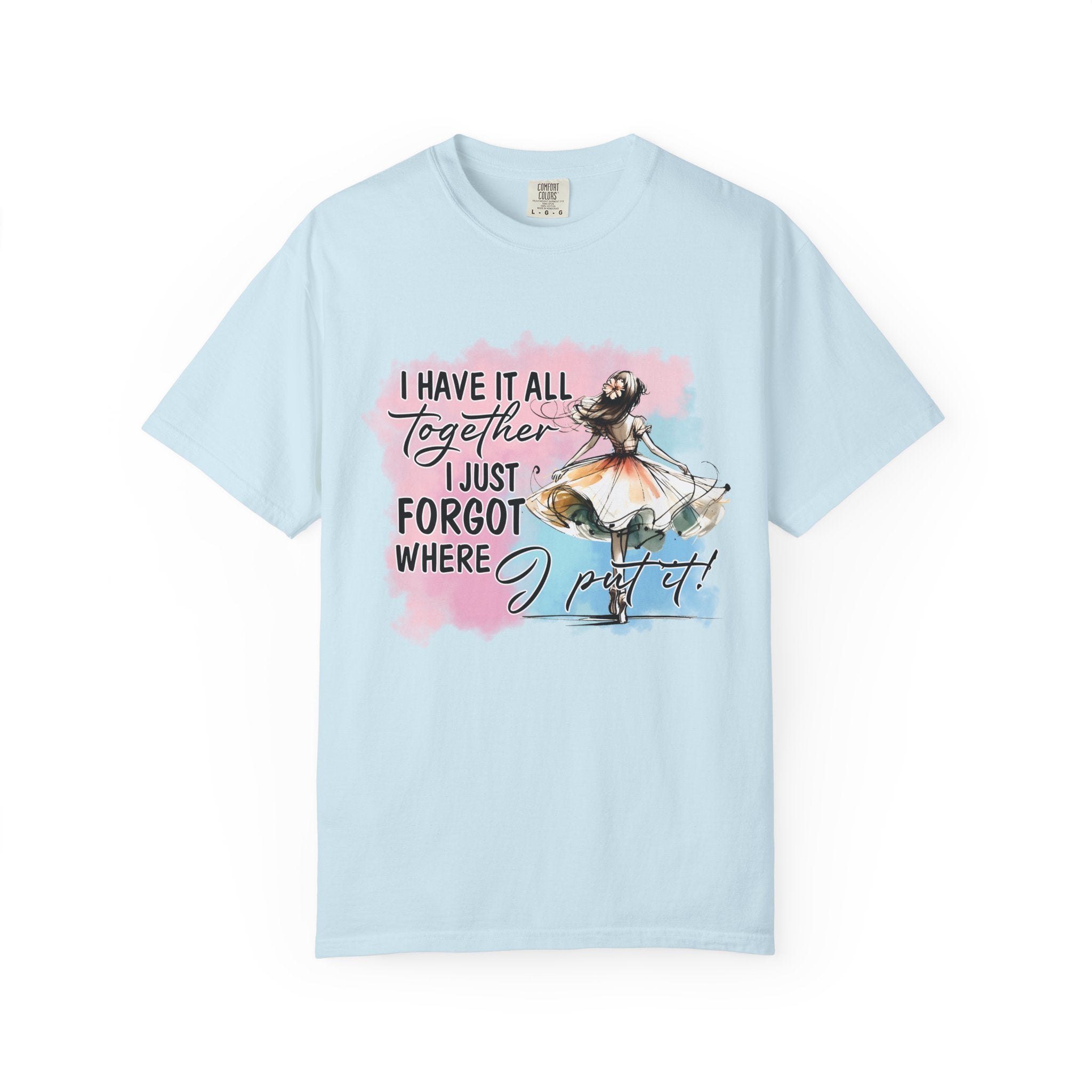 I Have It All Together I Just Forgot Where I Put It T-Shirt — Funny Relatable Graphic Tee for Women
