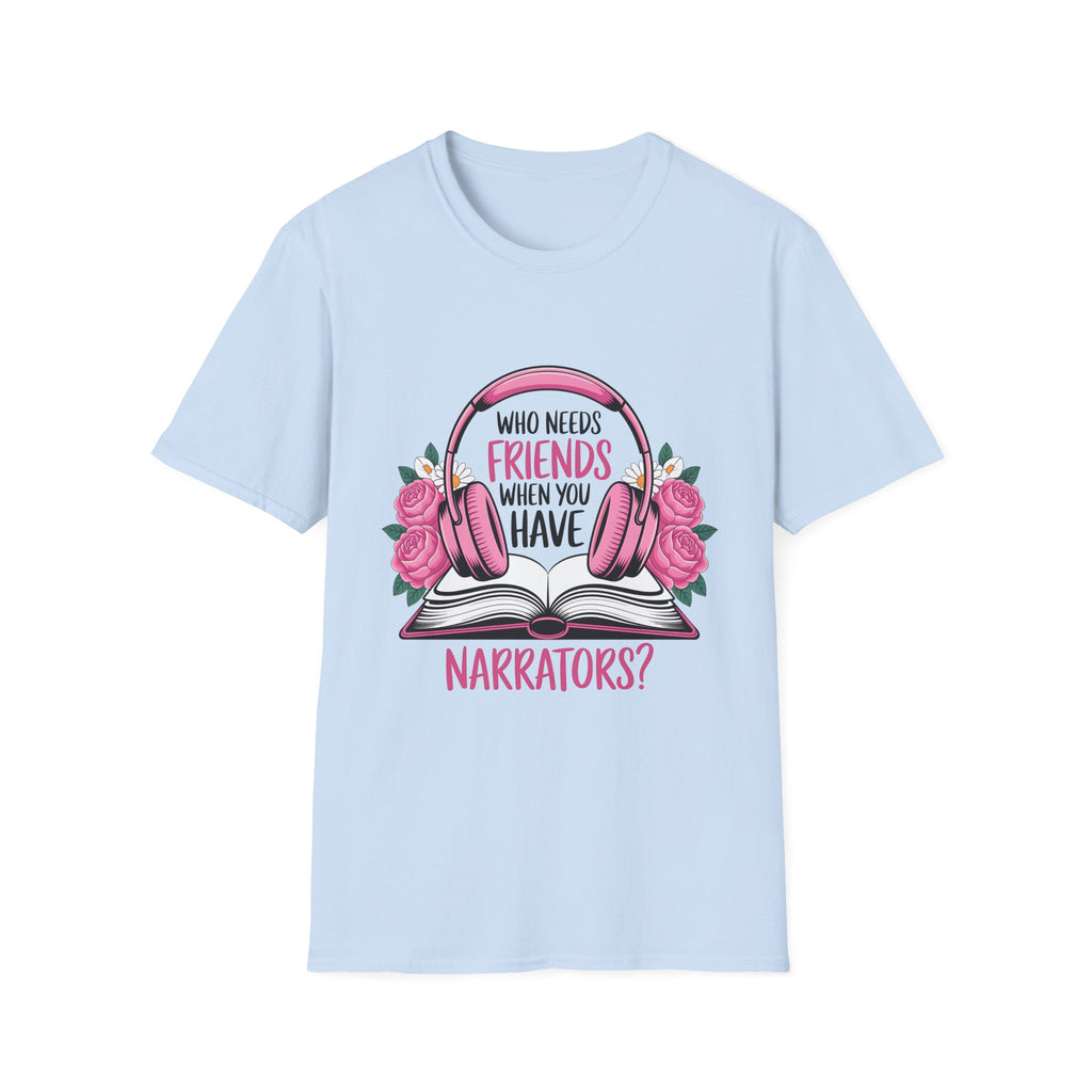 Who Needs Friends When You Have Narrators? T-Shirt — Audiobook & Book Lover Tee