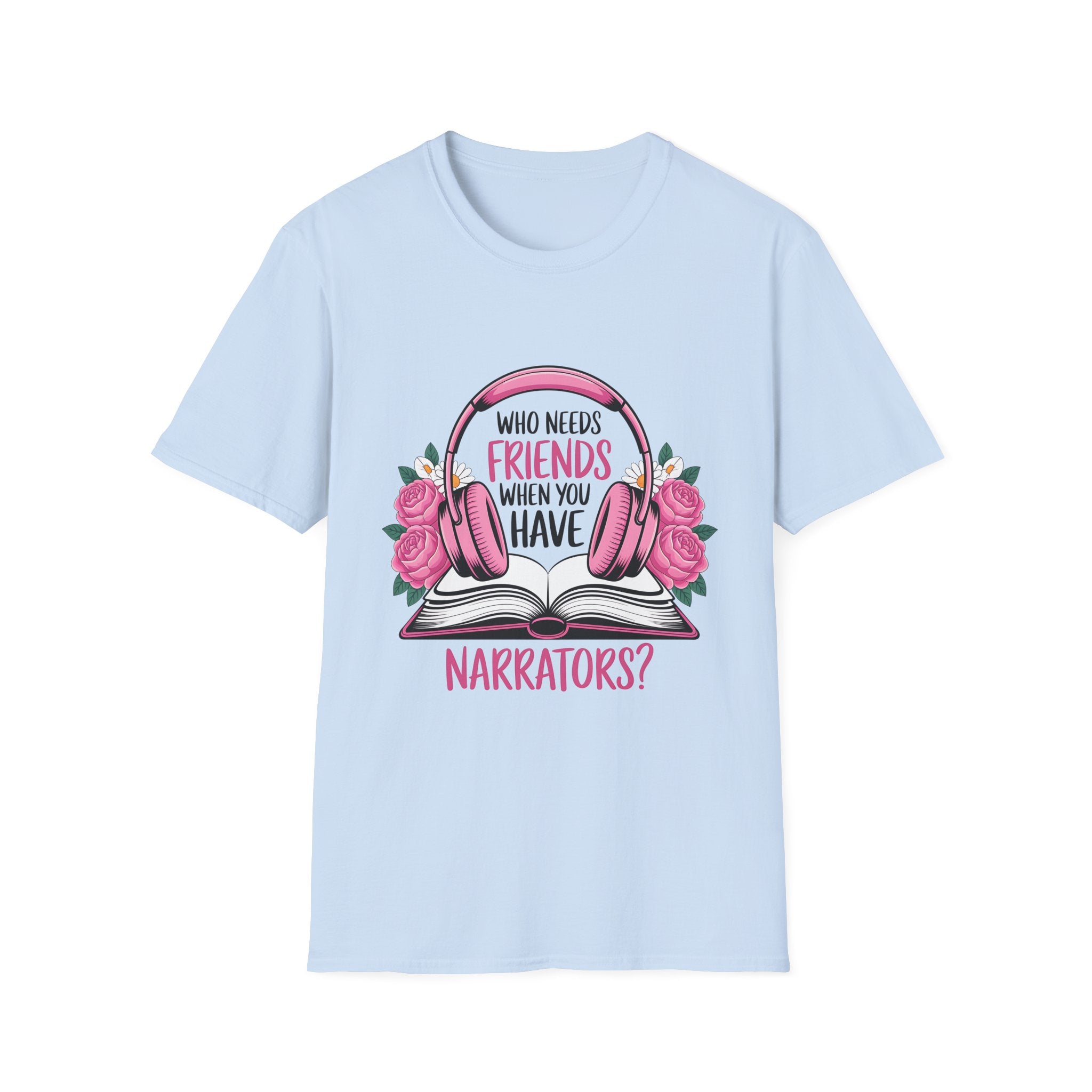 Who Needs Friends When You Have Narrators? T-Shirt — Audiobook & Book Lover Tee