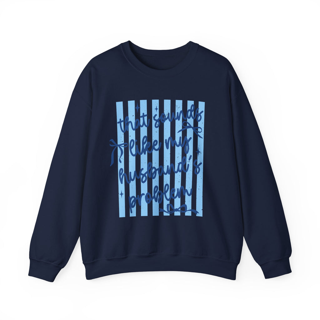 Crewneck Sweatshirt — "That Sounds Like My Husband's Problem" Funny Women's Gift
