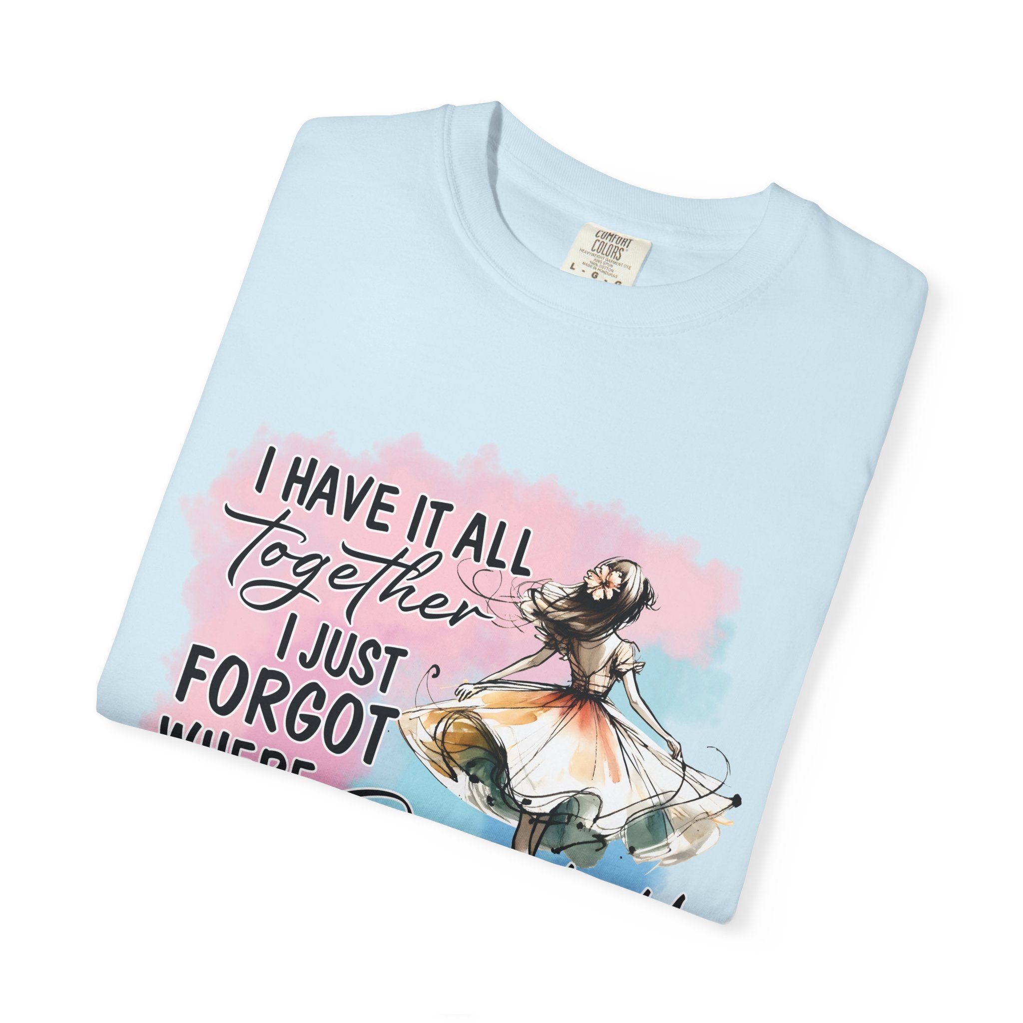 I Have It All Together I Just Forgot Where I Put It T-Shirt — Funny Relatable Graphic Tee for Women
