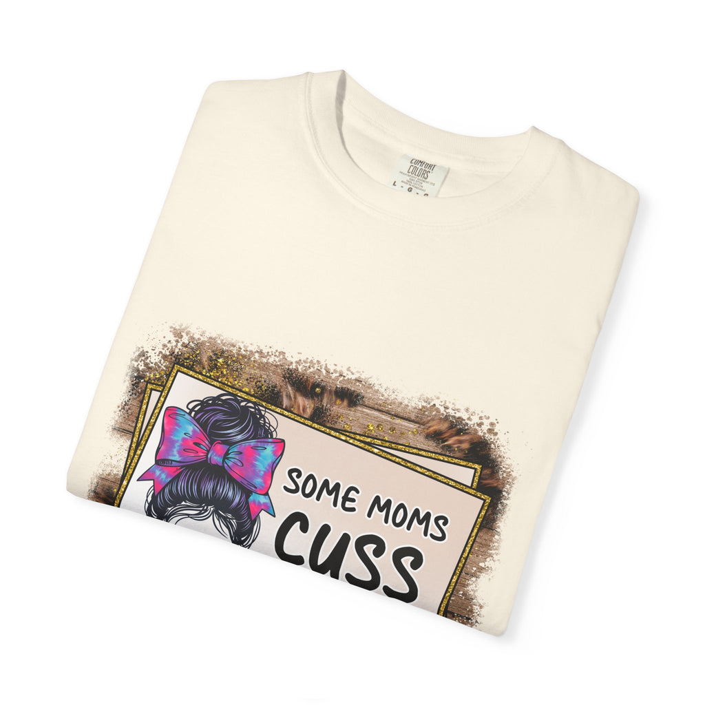 T-Shirt — “Some Moms Cuss Too Much, It’s Me Some Moms” Funny Mom Graphic Tee