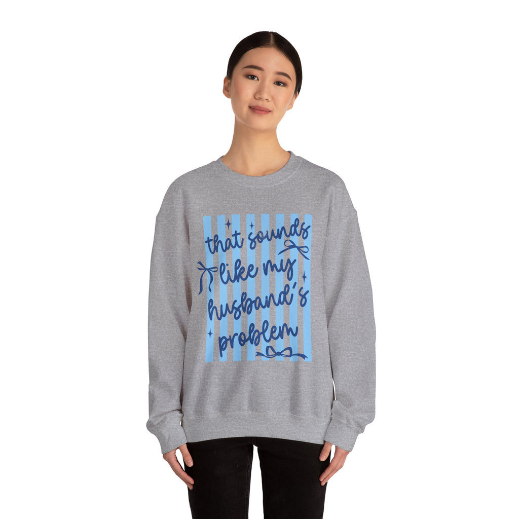 Crewneck Sweatshirt — "That Sounds Like My Husband's Problem" Funny Women's Gift