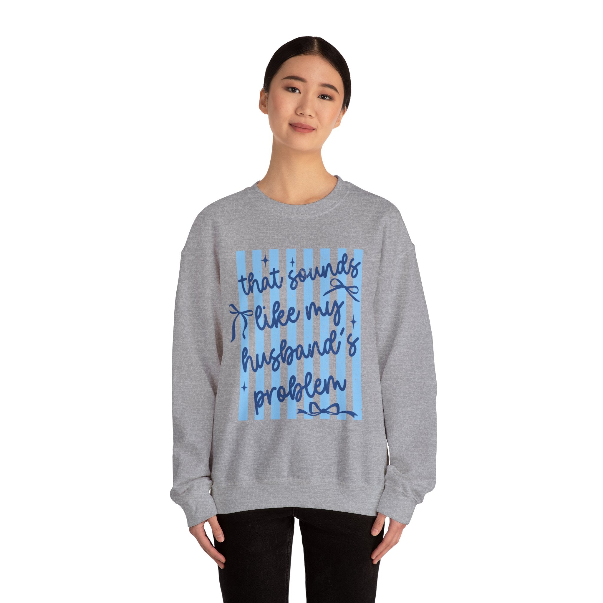 Crewneck Sweatshirt — "That Sounds Like My Husband's Problem" Funny Women's Gift