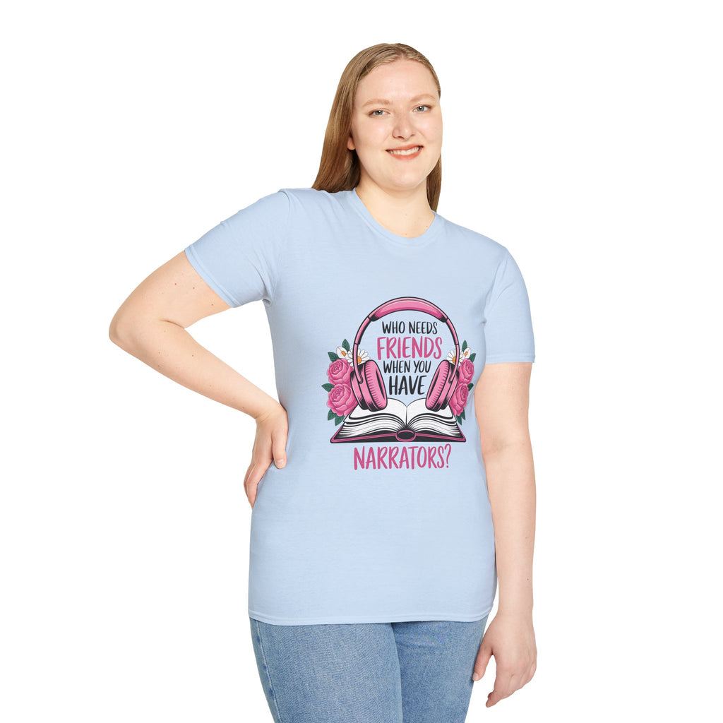 Who Needs Friends When You Have Narrators? T-Shirt — Audiobook & Book Lover Tee