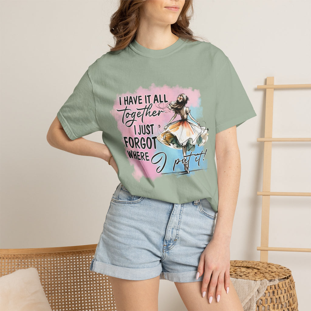 I Have It All Together I Just Forgot Where I Put It T-Shirt — Funny Relatable Graphic Tee for Women