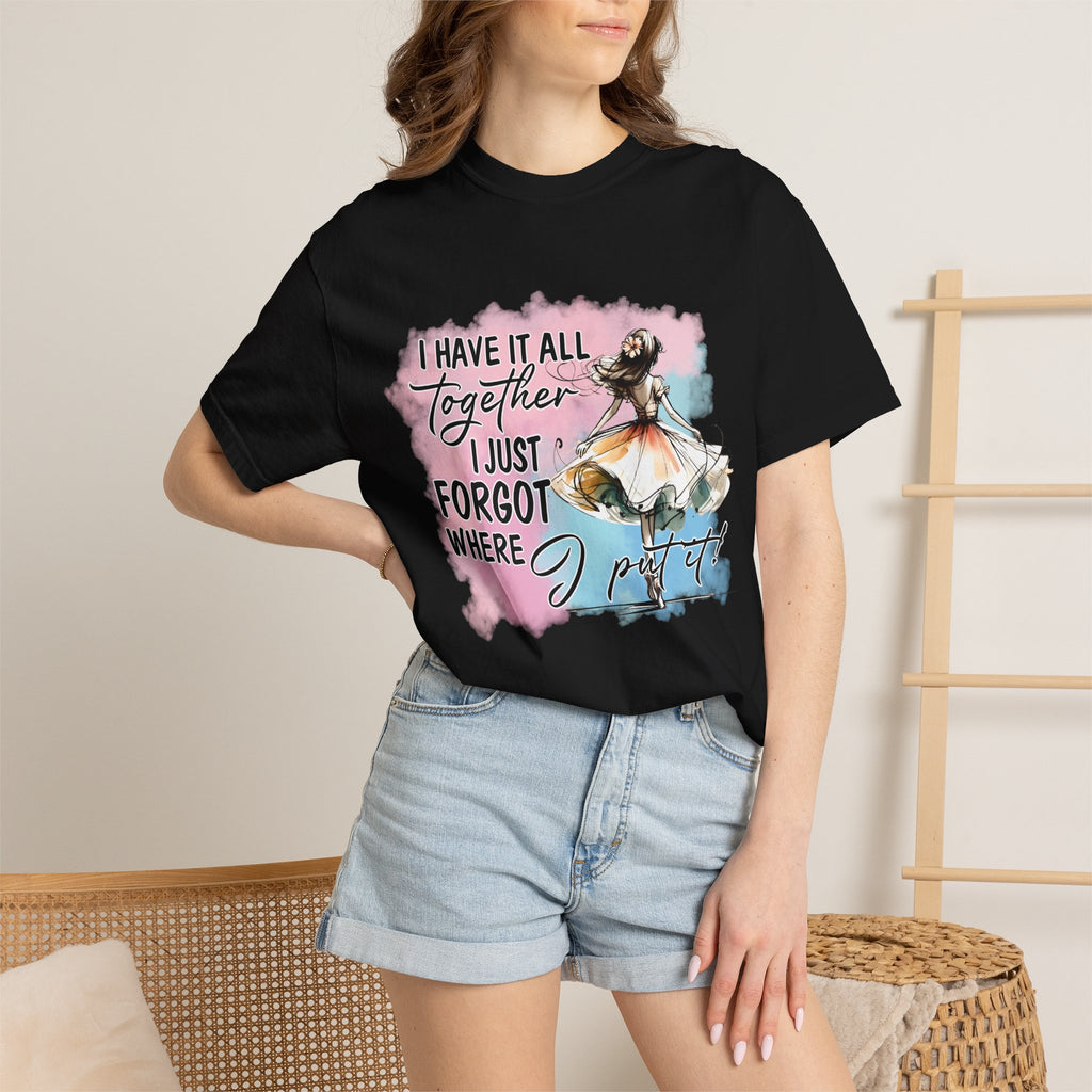 I Have It All Together I Just Forgot Where I Put It T-Shirt — Funny Relatable Graphic Tee for Women