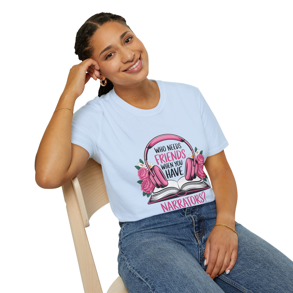 Who Needs Friends When You Have Narrators? T-Shirt — Audiobook & Book Lover Tee