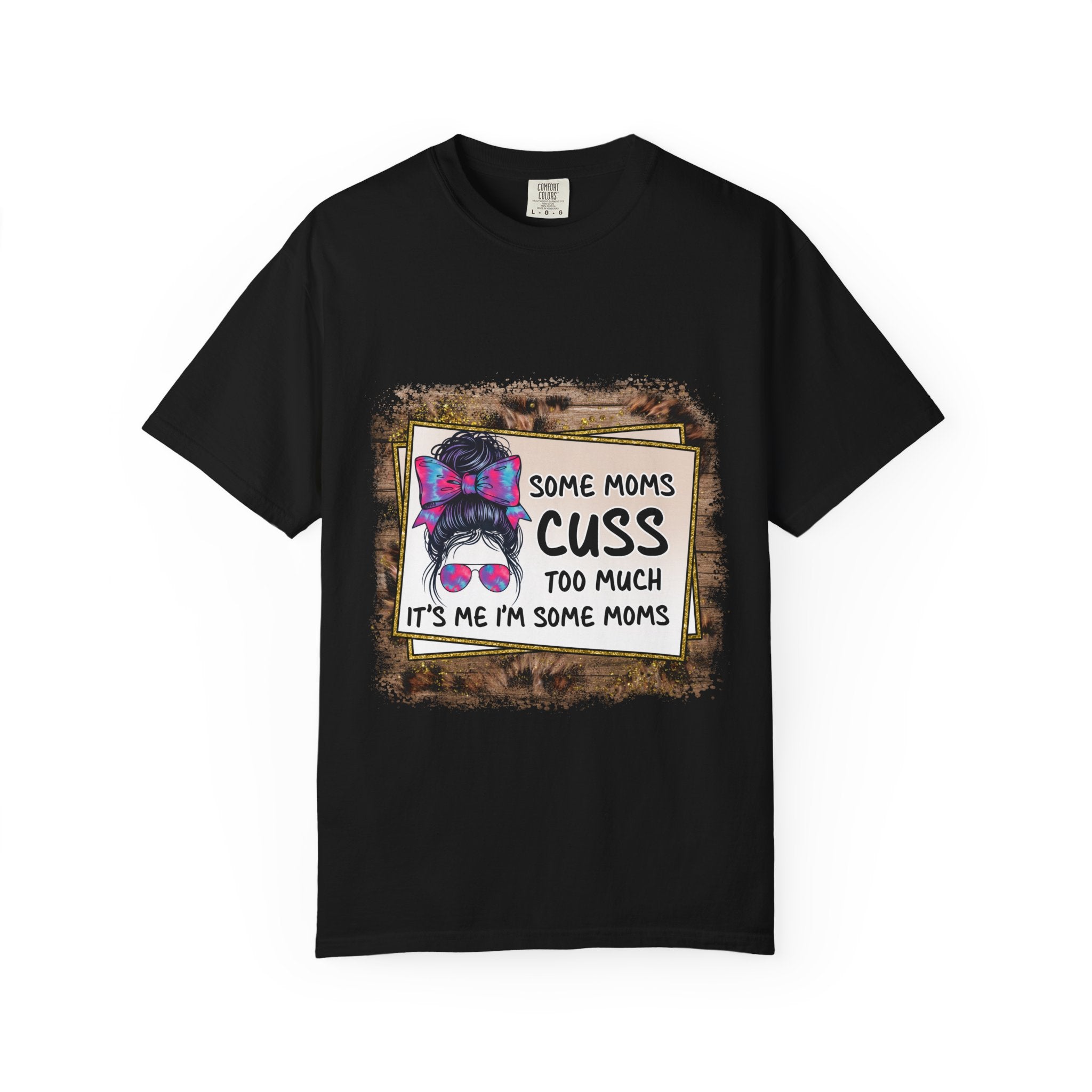 T-Shirt — “Some Moms Cuss Too Much, It’s Me Some Moms” Funny Mom Graphic Tee
