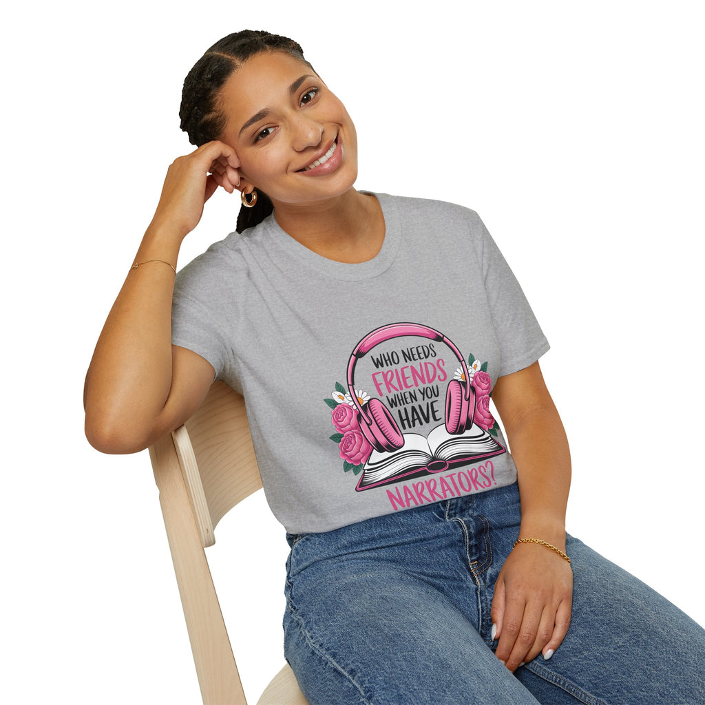 Who Needs Friends When You Have Narrators? T-Shirt — Audiobook & Book Lover Tee