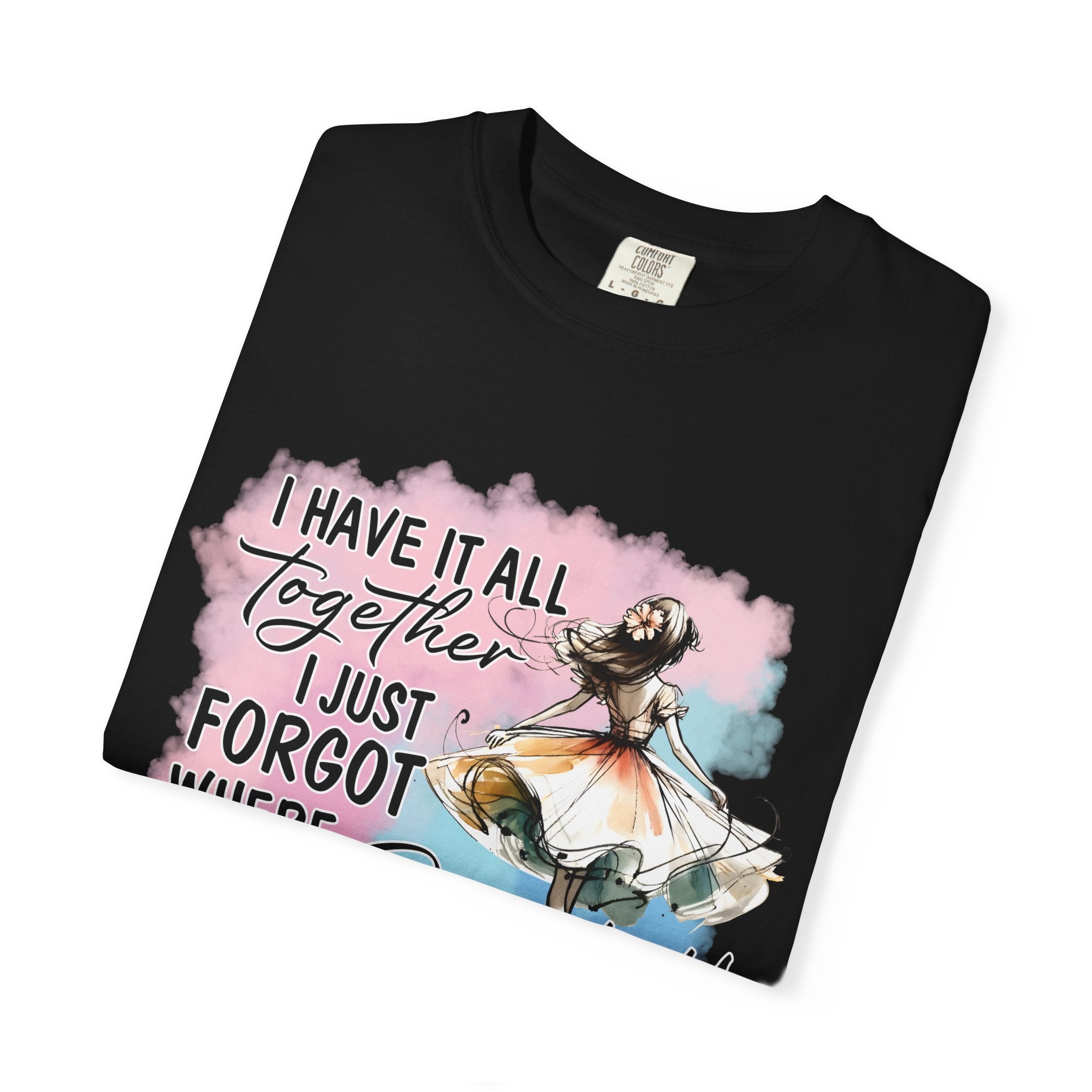 I Have It All Together I Just Forgot Where I Put It T-Shirt — Funny Relatable Graphic Tee for Women