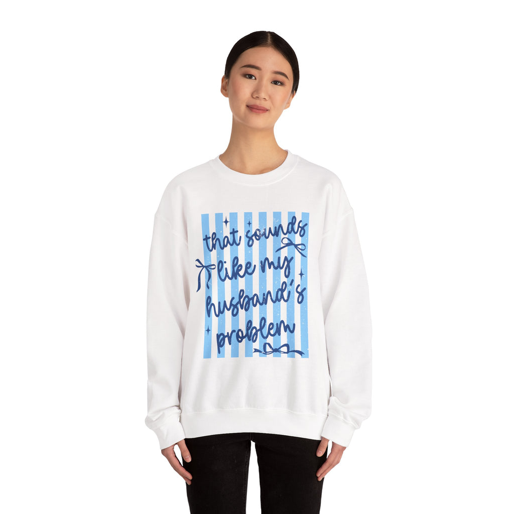 Crewneck Sweatshirt — "That Sounds Like My Husband's Problem" Funny Women's Gift