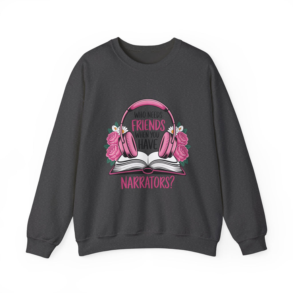 Narrator Lover Sweatshirt — "Who Needs Friends When You Have Narrators?" Audiobook & Bookworm Crewneck