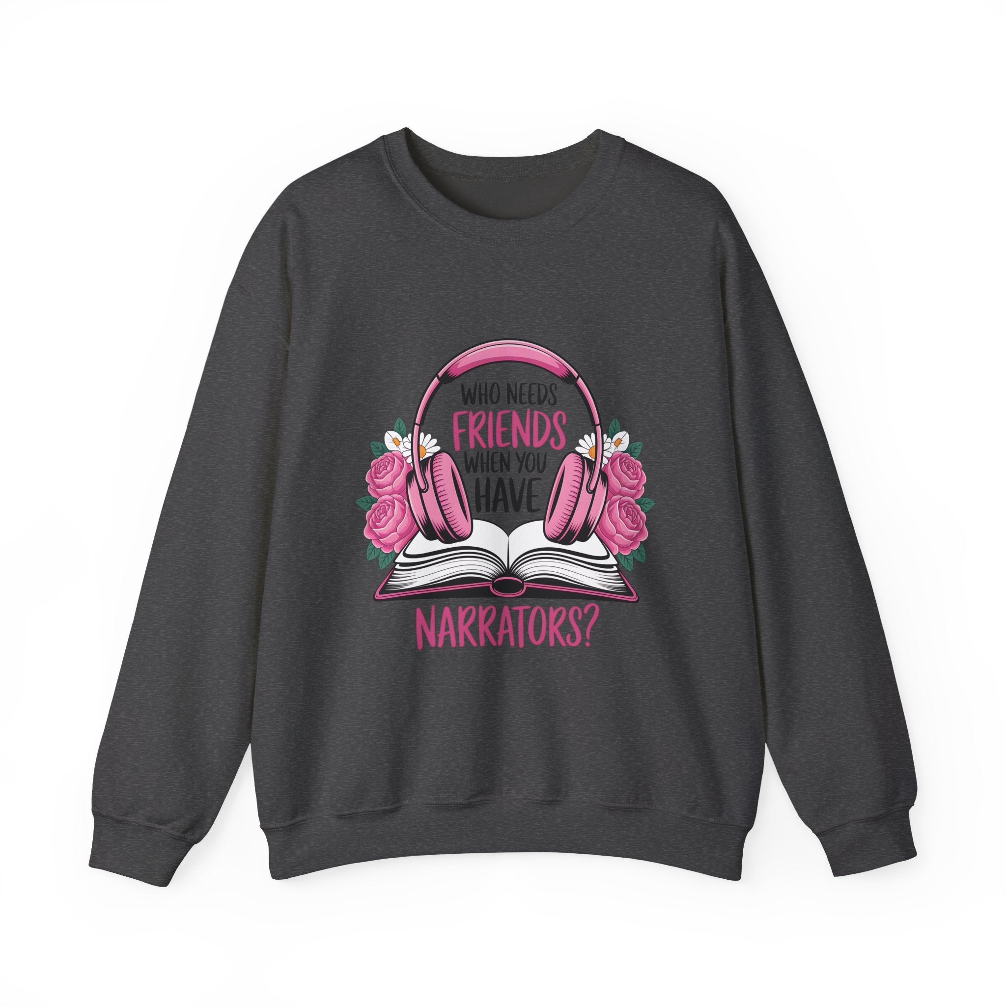 Narrator Lover Sweatshirt — "Who Needs Friends When You Have Narrators?" Audiobook & Bookworm Crewneck