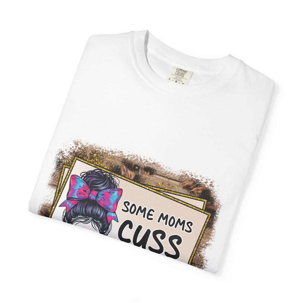 T-Shirt — “Some Moms Cuss Too Much, It’s Me Some Moms” Funny Mom Graphic Tee