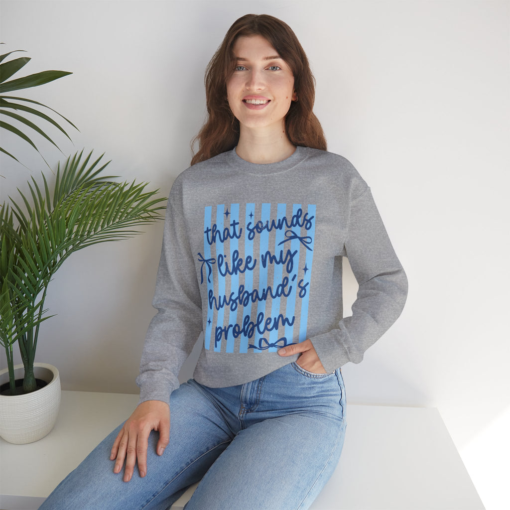 Crewneck Sweatshirt — "That Sounds Like My Husband's Problem" Funny Women's Gift