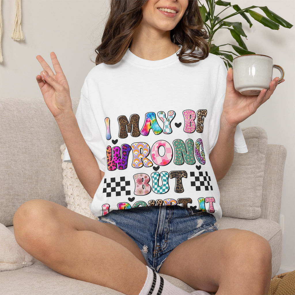 Graphic T-Shirt — “I May Be Wrong But I Doubt It” Colorful Retro Lettering