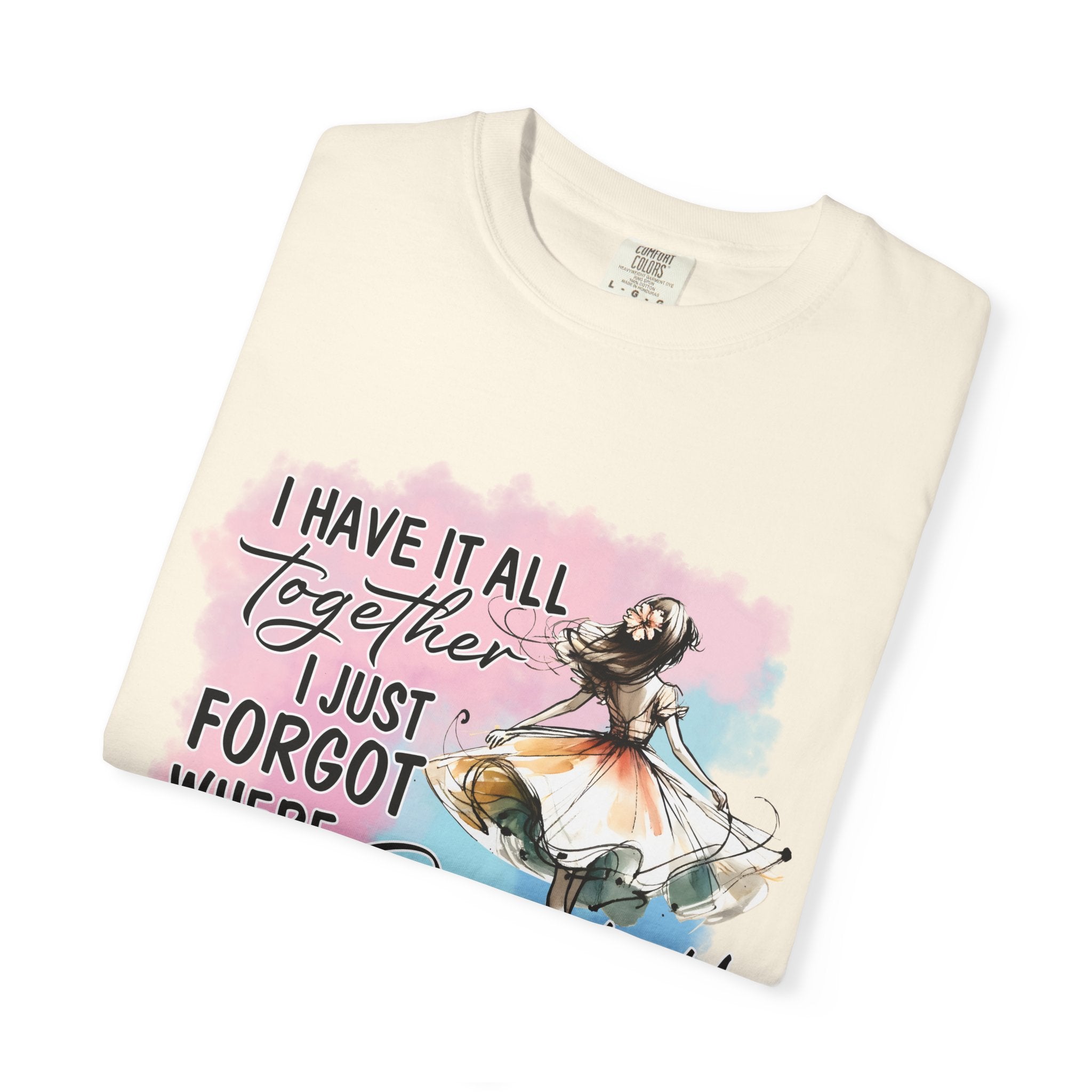 I Have It All Together I Just Forgot Where I Put It T-Shirt — Funny Relatable Graphic Tee for Women