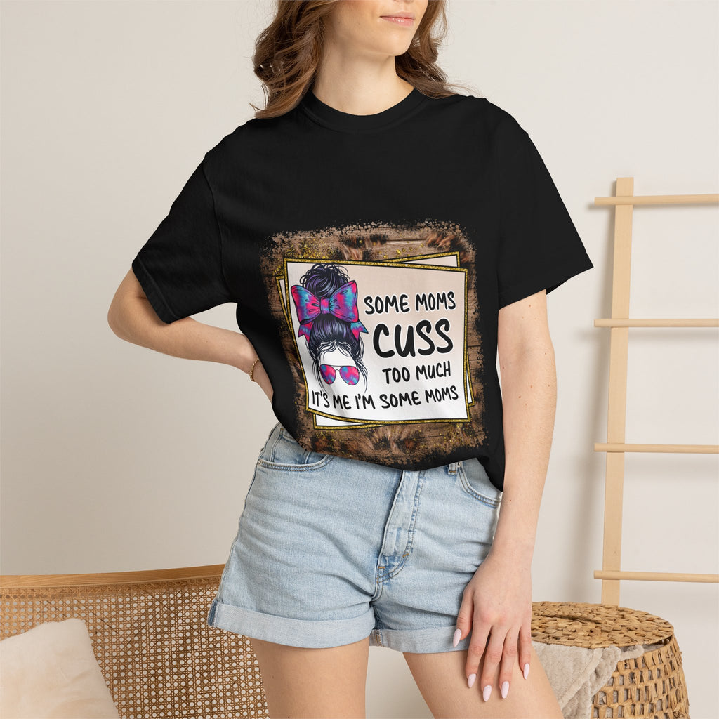 T-Shirt — “Some Moms Cuss Too Much, It’s Me Some Moms” Funny Mom Graphic Tee